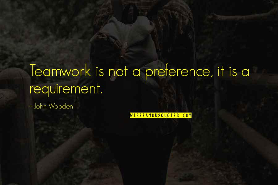 No Preference Quotes By John Wooden: Teamwork is not a preference, it is a