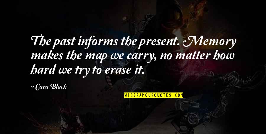 No Present Quotes By Cara Black: The past informs the present. Memory makes the No Present Quotes By Cara Black: The past informs the present. Memory makes the