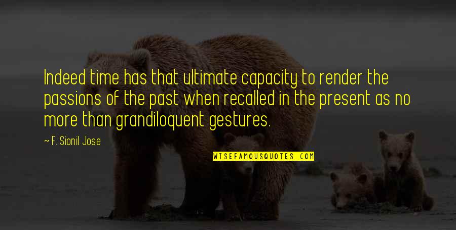 No Present Quotes By F. Sionil Jose: Indeed time has that ultimate capacity to render No Present Quotes By F. Sionil Jose: Indeed time has that ultimate capacity to render