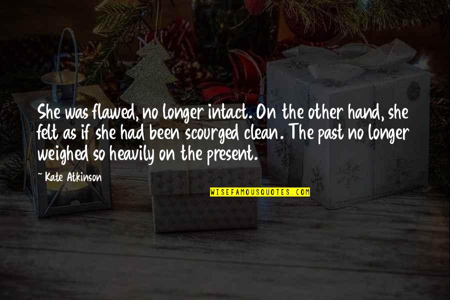 No Present Quotes By Kate Atkinson: She was flawed, no longer intact. On the No Present Quotes By Kate Atkinson: She was flawed, no longer intact. On the