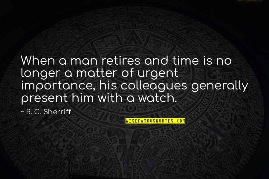 No Present Quotes By R. C. Sherriff: When a man retires and time is no