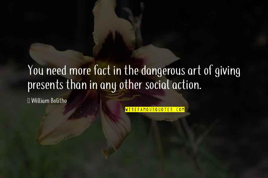 No Presents For Christmas Quotes By William Bolitho: You need more fact in the dangerous art No Presents For Christmas Quotes By William Bolitho: You need more fact in the dangerous art