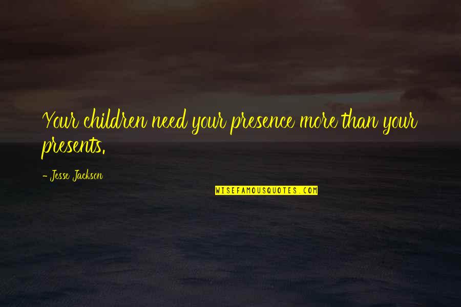 No Presents Quotes By Jesse Jackson: Your children need your presence more than your