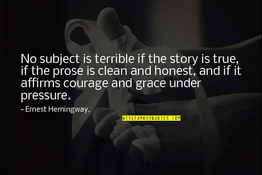No Pressure Quotes By Ernest Hemingway,: No subject is terrible if the story is