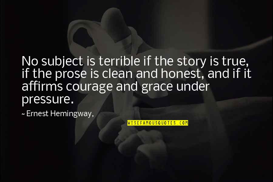 No Pressure Quotes By Ernest Hemingway,: No subject is terrible if the story is No Pressure Quotes By Ernest Hemingway,: No subject is terrible if the story is