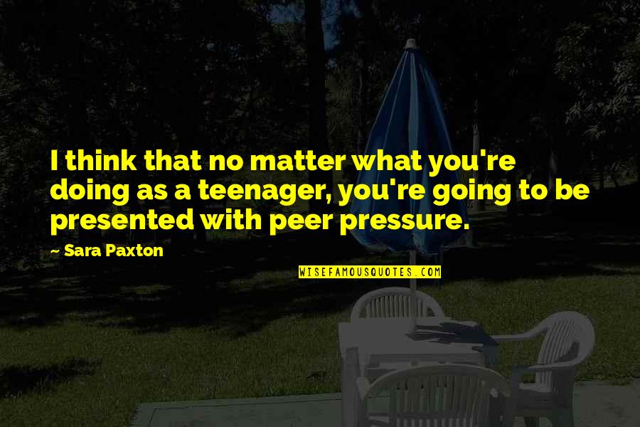 No Pressure Quotes By Sara Paxton: I think that no matter what you're doing