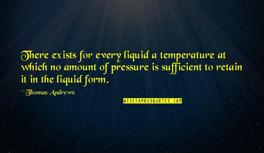 No Pressure Quotes By Thomas Andrews: There exists for every liquid a temperature at No Pressure Quotes By Thomas Andrews: There exists for every liquid a temperature at