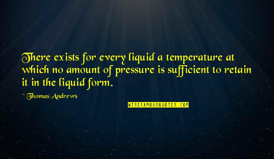 No Pressure Quotes By Thomas Andrews: There exists for every liquid a temperature at