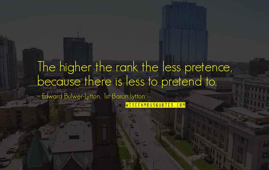 No Pretence Quotes By Edward Bulwer-Lytton, 1st Baron Lytton: The higher the rank the less pretence, because No Pretence Quotes By Edward Bulwer-Lytton, 1st Baron Lytton: The higher the rank the less pretence, because