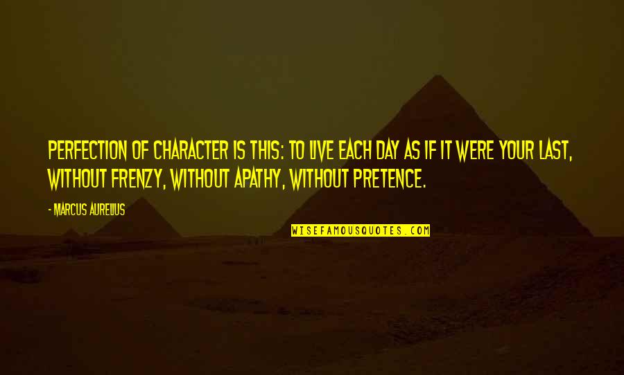 No Pretence Quotes By Marcus Aurelius: Perfection of character is this: to live each No Pretence Quotes By Marcus Aurelius: Perfection of character is this: to live each