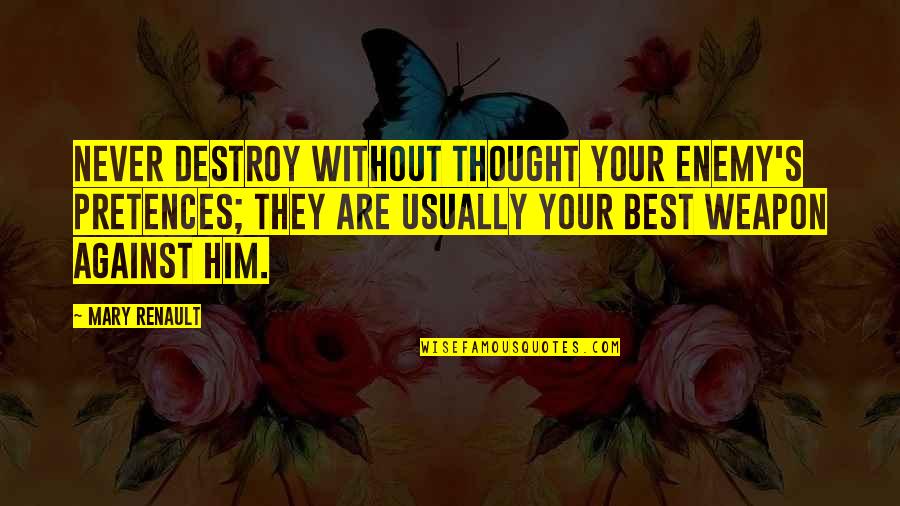No Pretence Quotes By Mary Renault: Never destroy without thought your enemy's pretences; they No Pretence Quotes By Mary Renault: Never destroy without thought your enemy's pretences; they