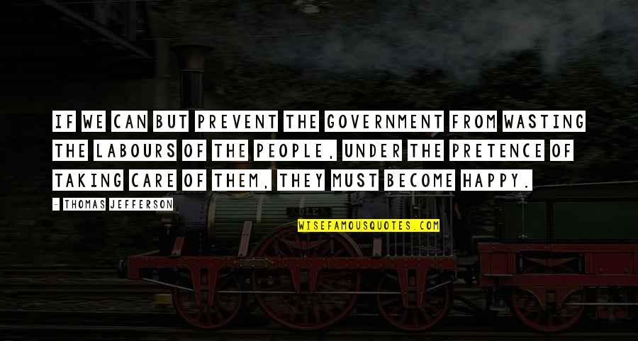 No Pretence Quotes By Thomas Jefferson: If we can but prevent the government from No Pretence Quotes By Thomas Jefferson: If we can but prevent the government from