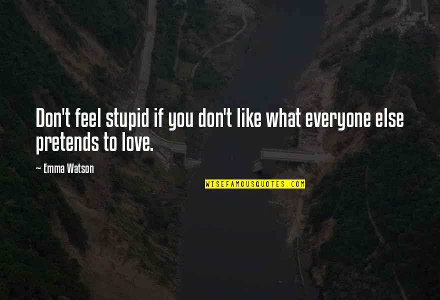 No Pretending Love Quotes By Emma Watson: Don't feel stupid if you don't like what