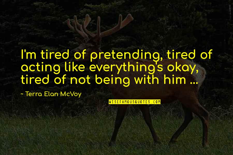 No Pretending Love Quotes By Terra Elan McVoy: I'm tired of pretending, tired of acting like No Pretending Love Quotes By Terra Elan McVoy: I'm tired of pretending, tired of acting like