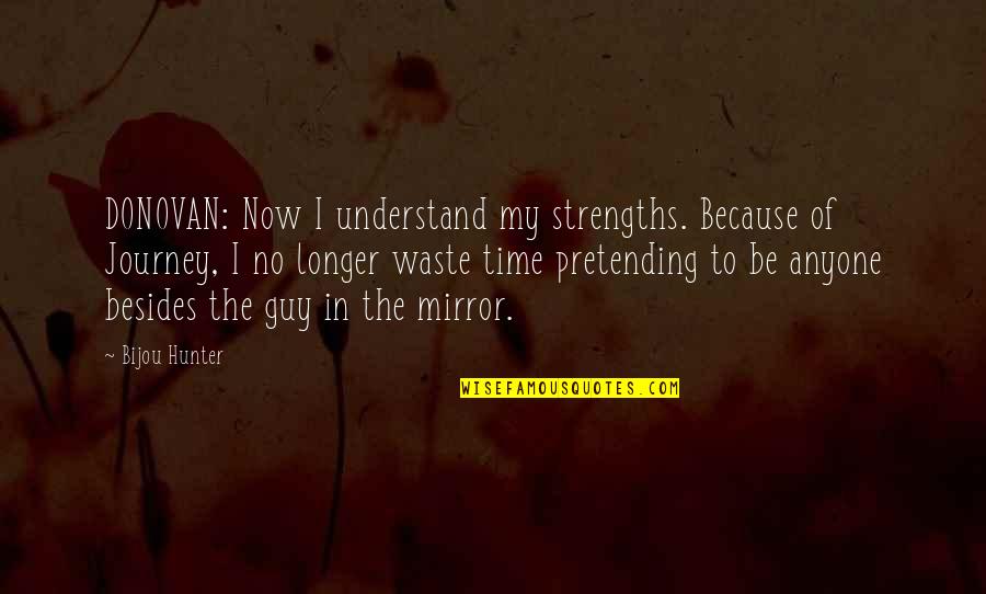 No Pretending Quotes By Bijou Hunter: DONOVAN: Now I understand my strengths. Because of No Pretending Quotes By Bijou Hunter: DONOVAN: Now I understand my strengths. Because of