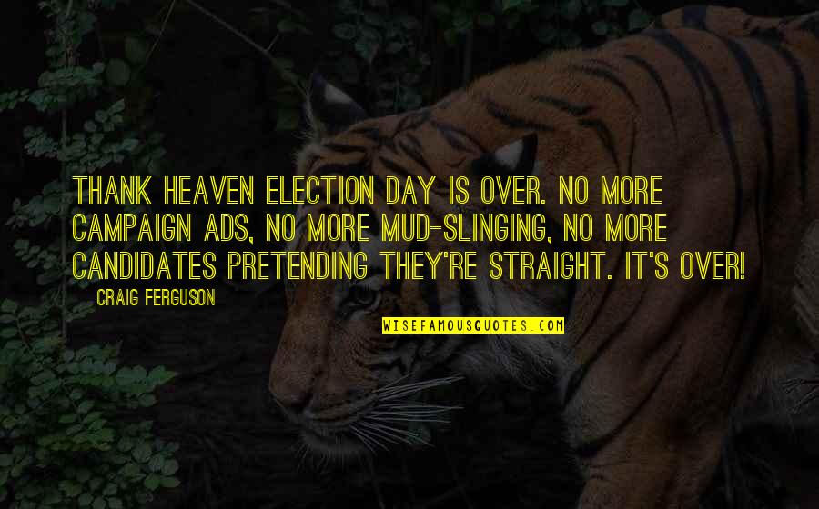 No Pretending Quotes By Craig Ferguson: Thank heaven Election Day is over. No more