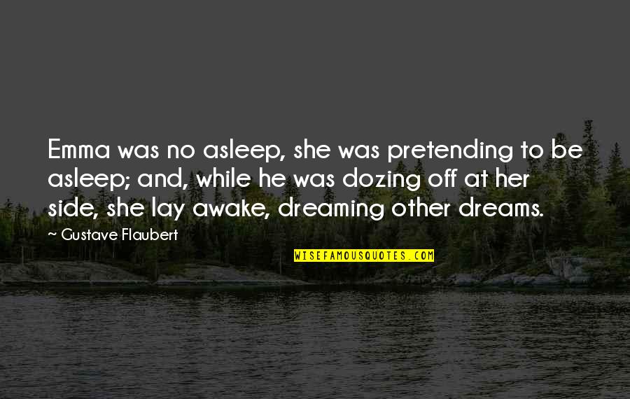 No Pretending Quotes By Gustave Flaubert: Emma was no asleep, she was pretending to No Pretending Quotes By Gustave Flaubert: Emma was no asleep, she was pretending to