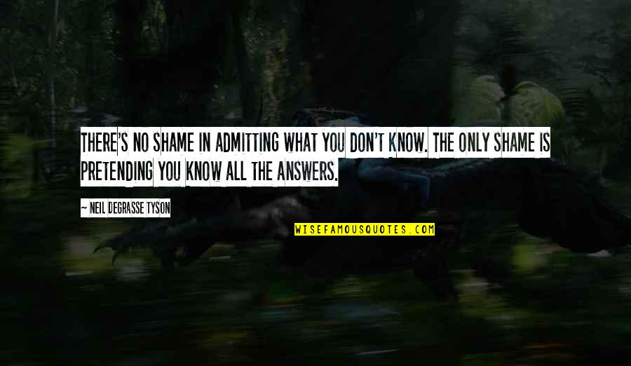No Pretending Quotes By Neil DeGrasse Tyson: There's no shame in admitting what you don't No Pretending Quotes By Neil DeGrasse Tyson: There's no shame in admitting what you don't