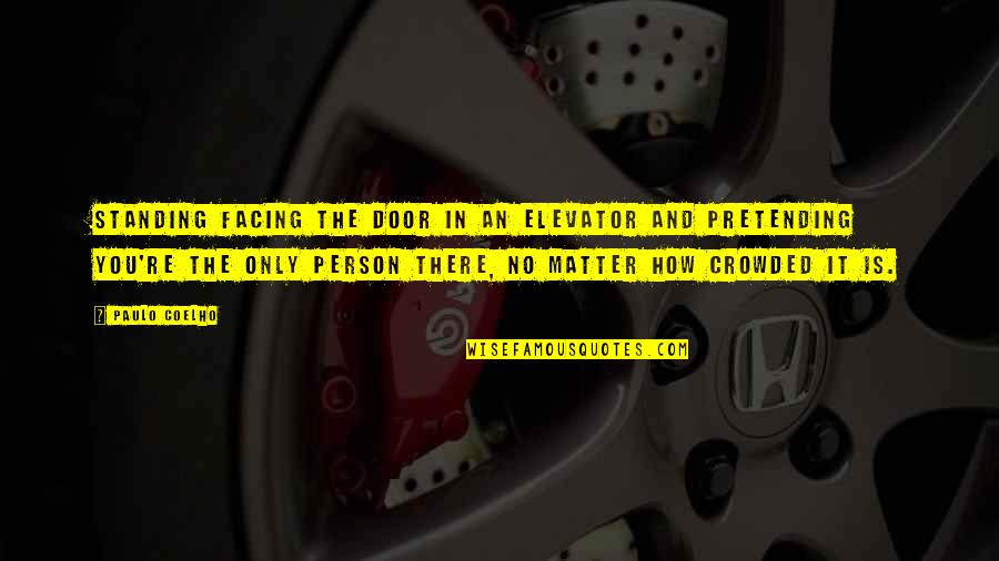 No Pretending Quotes By Paulo Coelho: Standing facing the door in an elevator and No Pretending Quotes By Paulo Coelho: Standing facing the door in an elevator and