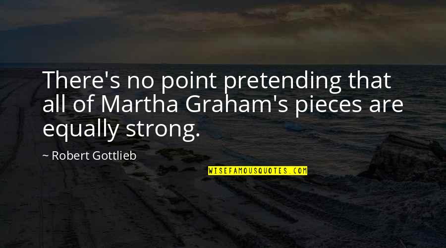 No Pretending Quotes By Robert Gottlieb: There's no point pretending that all of Martha No Pretending Quotes By Robert Gottlieb: There's no point pretending that all of Martha