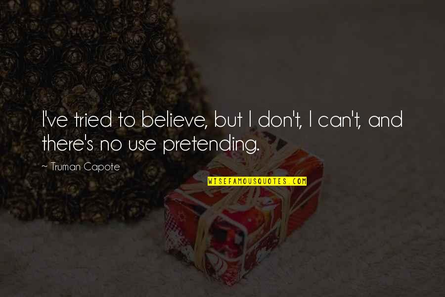No Pretending Quotes By Truman Capote: I've tried to believe, but I don't, I