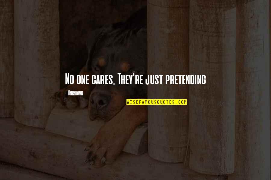 No Pretending Quotes By Unknown: No one cares. They're just pretending No Pretending Quotes By Unknown: No one cares. They're just pretending