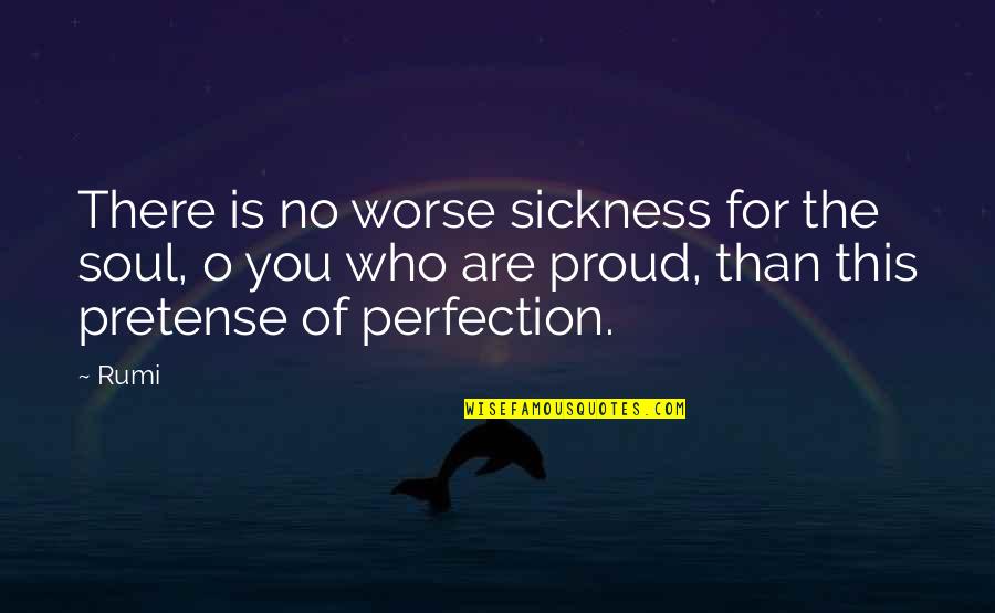 No Pretense Quotes By Rumi: There is no worse sickness for the soul,