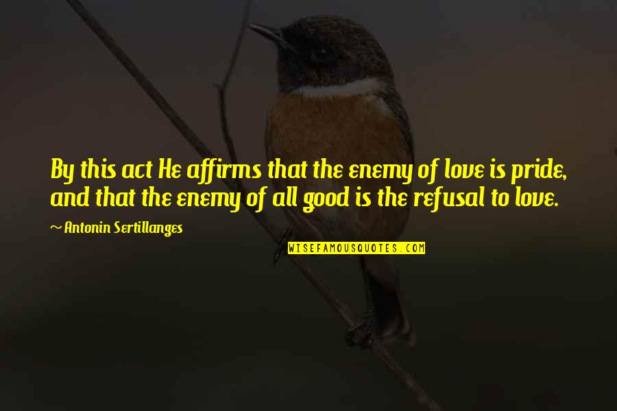 No Pride In Love Quotes By Antonin Sertillanges: By this act He affirms that the enemy