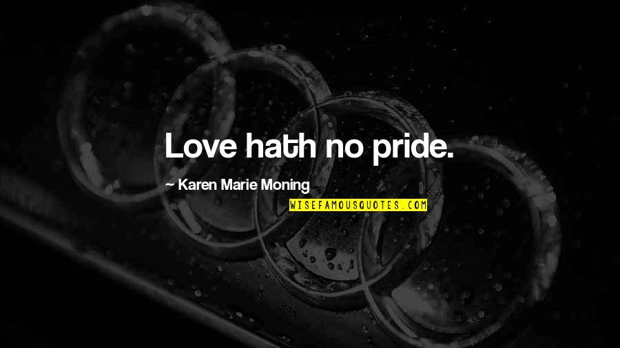 No Pride In Love Quotes By Karen Marie Moning: Love hath no pride. No Pride In Love Quotes By Karen Marie Moning: Love hath no pride.