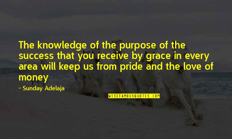 No Pride In Love Quotes By Sunday Adelaja: The knowledge of the purpose of the success