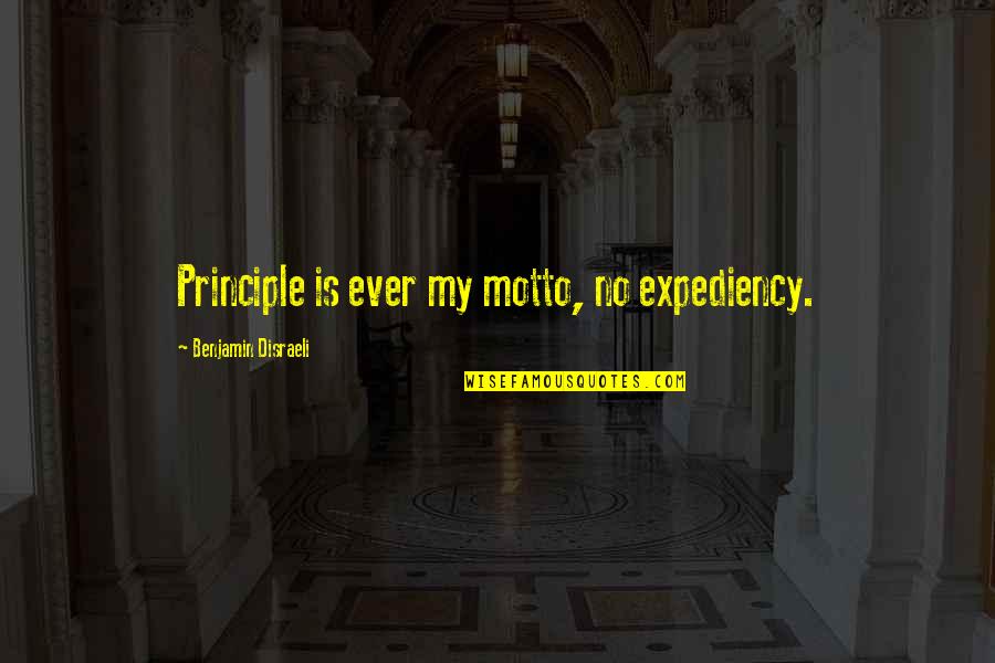 No Principles Quotes By Benjamin Disraeli: Principle is ever my motto, no expediency.