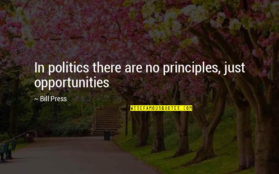 No Principles Quotes By Bill Press: In politics there are no principles, just opportunities