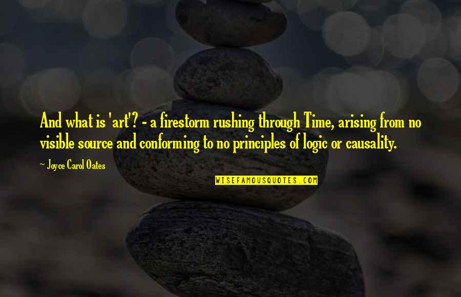 No Principles Quotes By Joyce Carol Oates: And what is 'art'? - a firestorm rushing