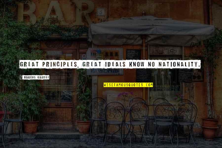 No Principles Quotes By Marcus Garvey: great principles, great ideals know no nationality.