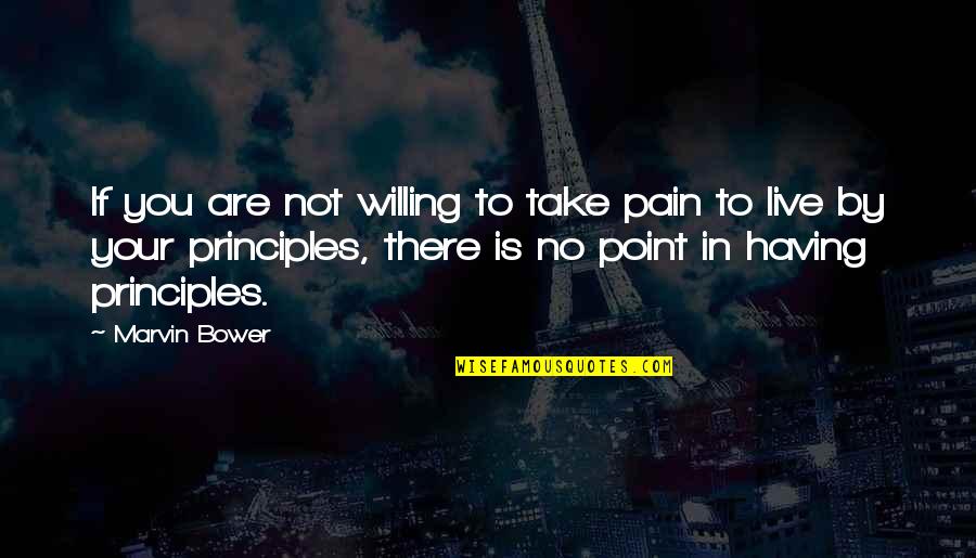 No Principles Quotes By Marvin Bower: If you are not willing to take pain