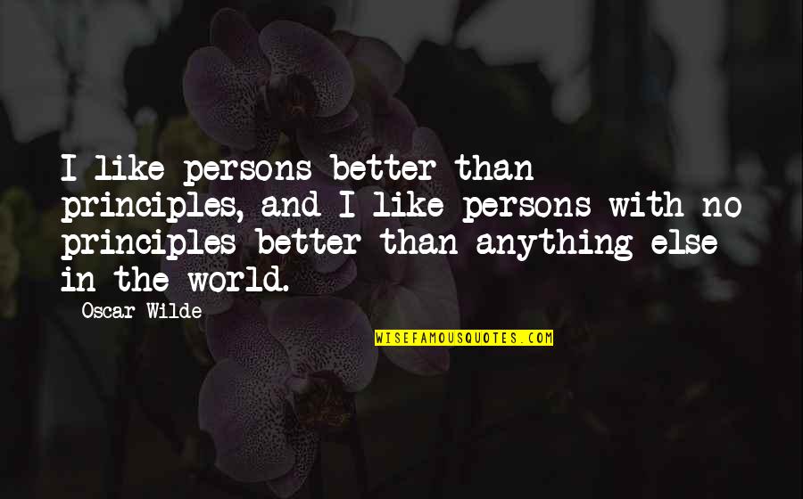 No Principles Quotes By Oscar Wilde: I like persons better than principles, and I
