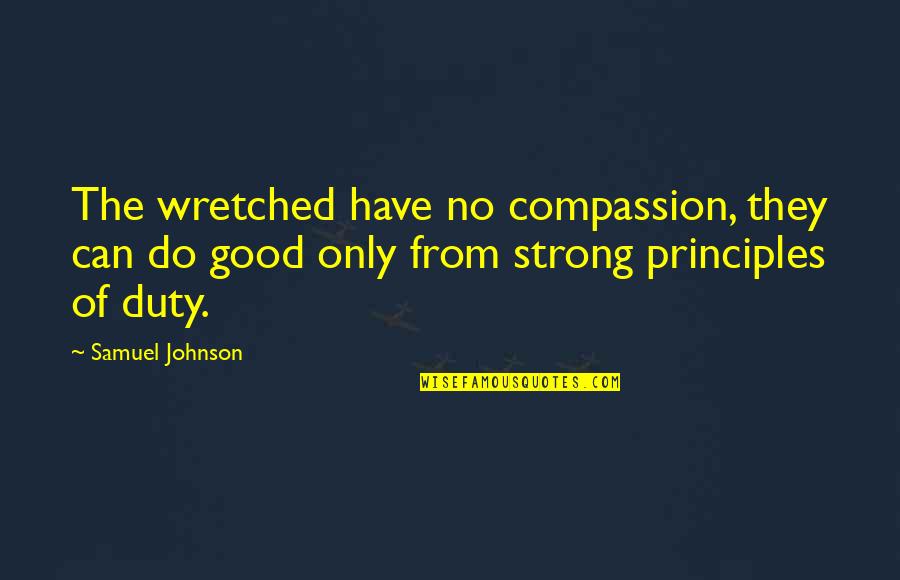 No Principles Quotes By Samuel Johnson: The wretched have no compassion, they can do