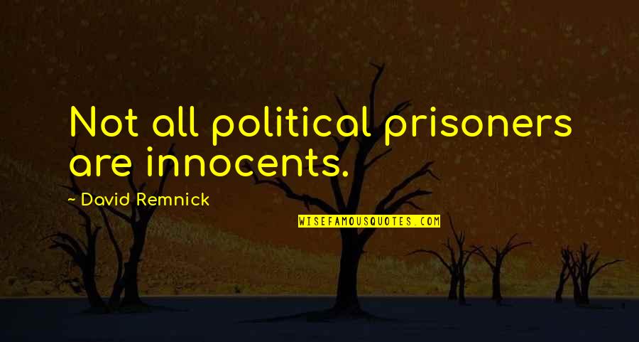 No Prisoners Quotes By David Remnick: Not all political prisoners are innocents.
