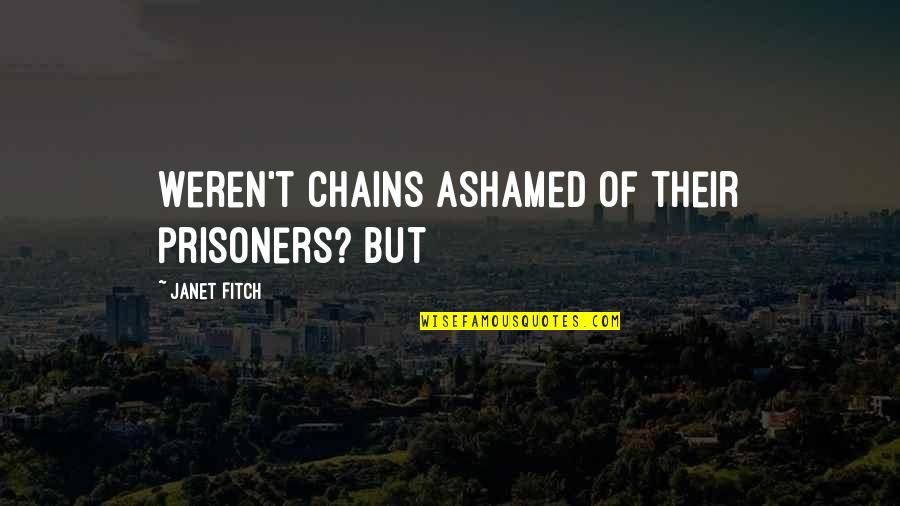 No Prisoners Quotes By Janet Fitch: Weren't chains ashamed of their prisoners? But