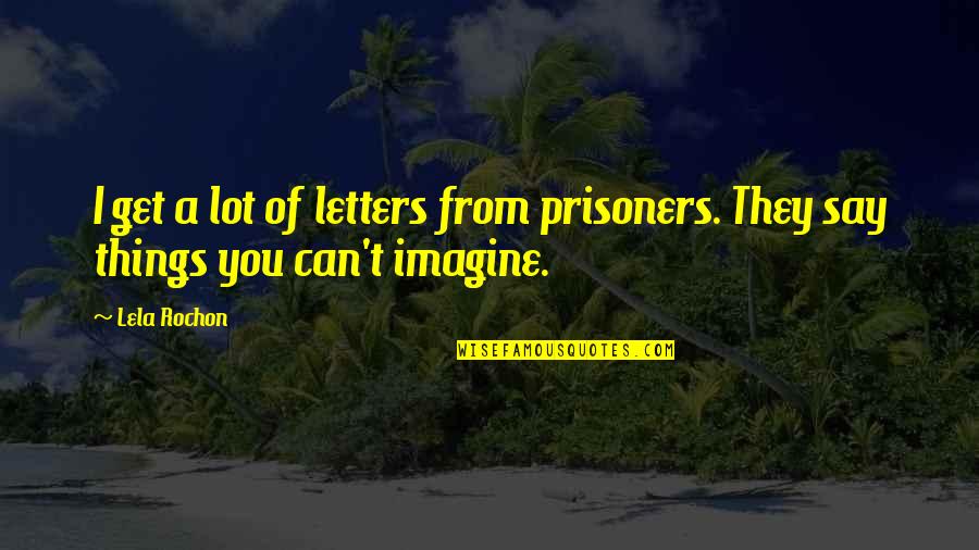 No Prisoners Quotes By Lela Rochon: I get a lot of letters from prisoners.