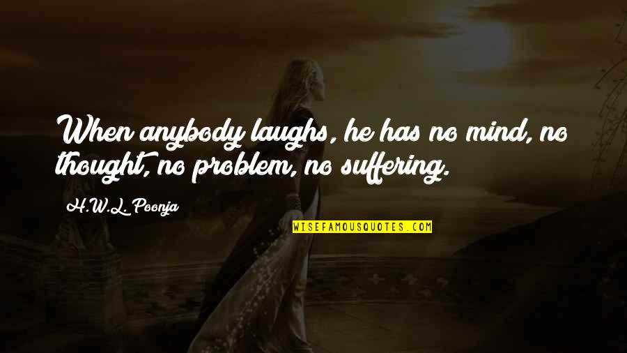 No Problem Funny Quotes By H.W.L. Poonja: When anybody laughs, he has no mind, no