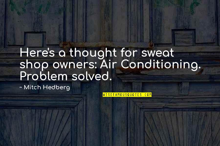 No Problem Funny Quotes By Mitch Hedberg: Here's a thought for sweat shop owners: Air