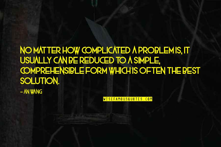 No Problem Is A Problem Quotes By An Wang: No matter how complicated a problem is, it
