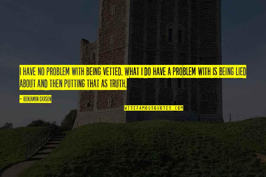 No Problem Is A Problem Quotes By Benjamin Carson: I have no problem with being vetted. What