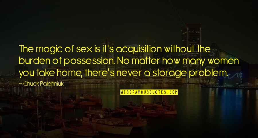 No Problem Is A Problem Quotes By Chuck Palahniuk: The magic of sex is it's acquisition without