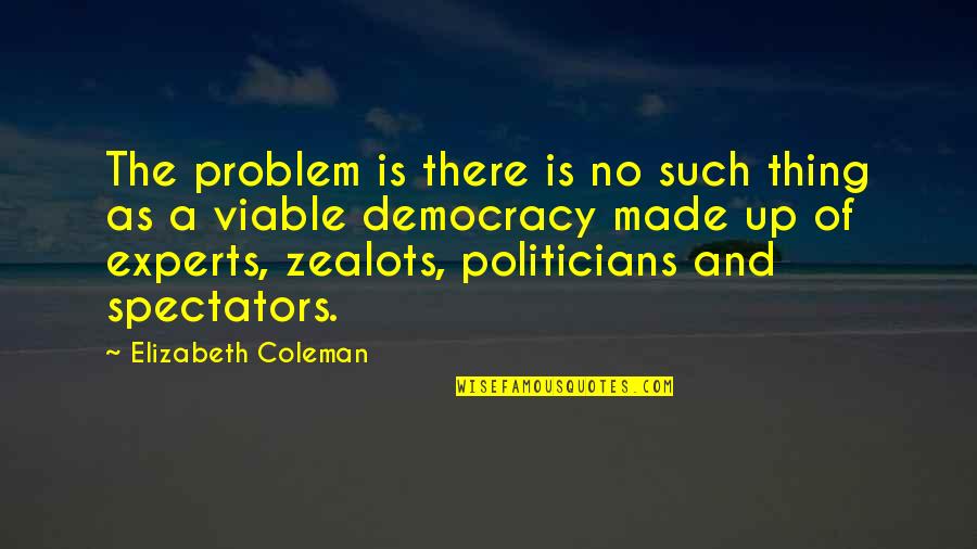 No Problem Is A Problem Quotes By Elizabeth Coleman: The problem is there is no such thing