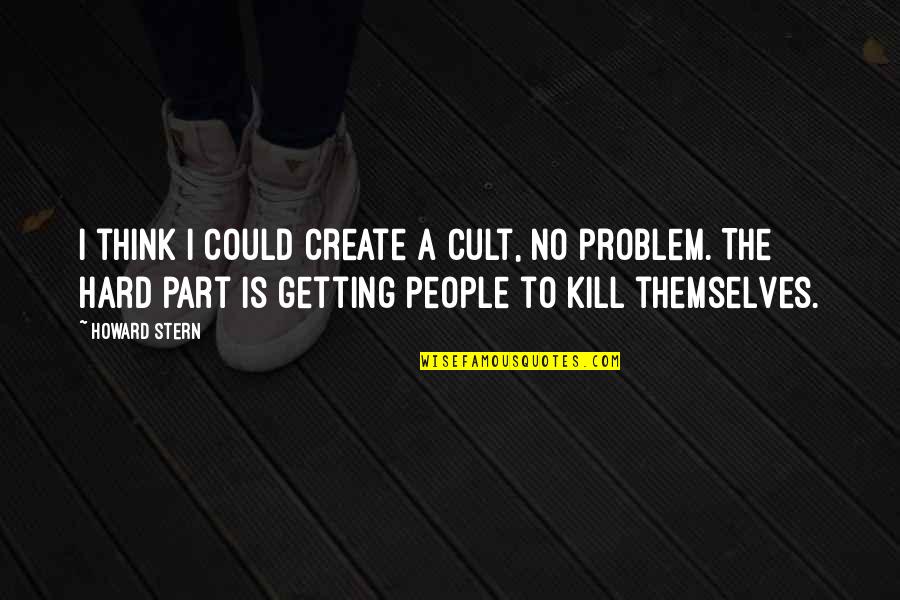 No Problem Is A Problem Quotes By Howard Stern: I think I could create a cult, no