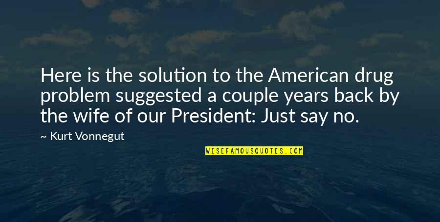 No Problem Is A Problem Quotes By Kurt Vonnegut: Here is the solution to the American drug