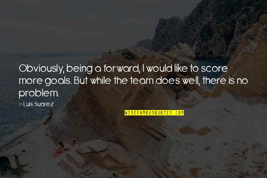 No Problem Is A Problem Quotes By Luis Suarez: Obviously, being a forward, I would like to