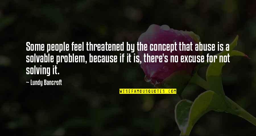 No Problem Is A Problem Quotes By Lundy Bancroft: Some people feel threatened by the concept that